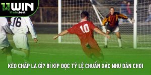 Kèo Chấp Là Gì? Bí Kíp Đọc Tỷ Lệ Chuẩn Xác Như Dân Chơi